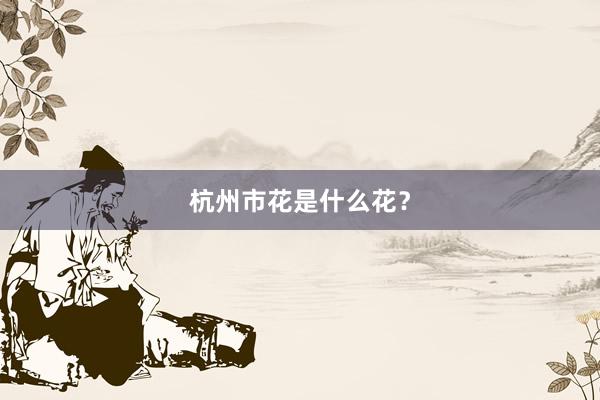 杭州市花是什么花？